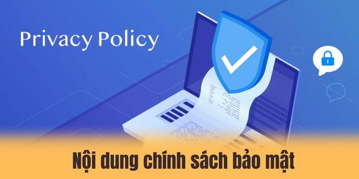 Chính sách bảo mật được xây dựng nội dung bài bản