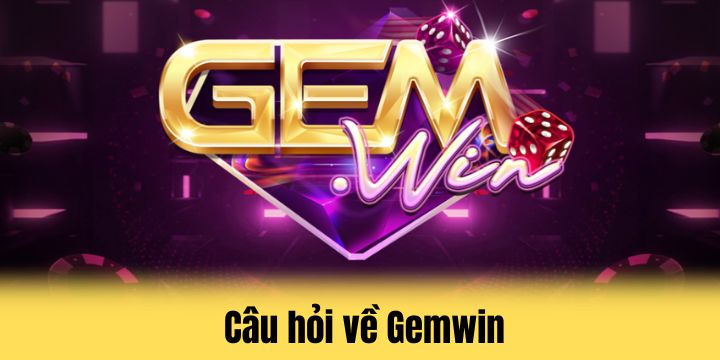 Gemwin - Đặt cược tài xỉu không giới hạn cùng top game hàng đầu 5 Băn khoăn cần lời giải đáp về Gemwin
