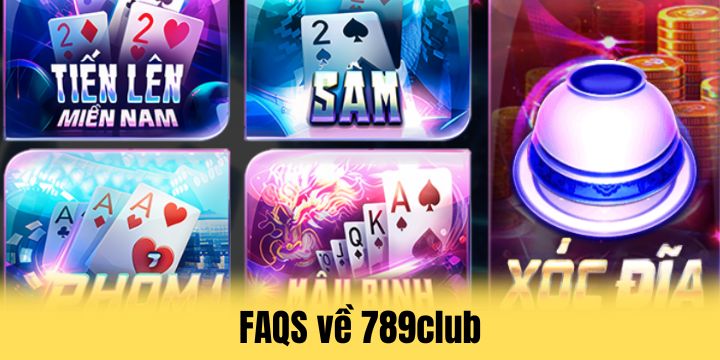 FAQs - Nội dung được quan tâm khi tìm hiểu về 789club