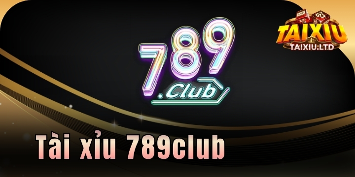 789club - Thiên đường giải trí giúp ôm trọn tiền thưởng 
